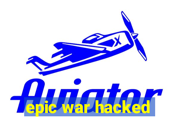 epic war hacked